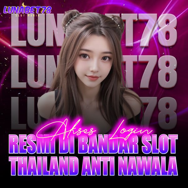 LUNABET78 | Akses Login Resmi Di Bandar Slot Thailand Anti Nawala